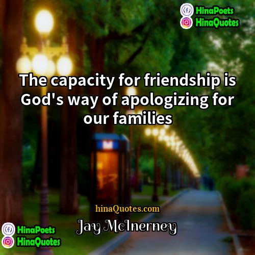 Jay McInerney Quotes | The capacity for friendship is God's way